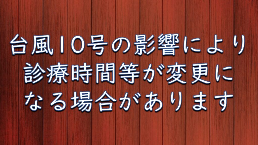 台風の影響により、診療時間等が変更になる可能性があります。